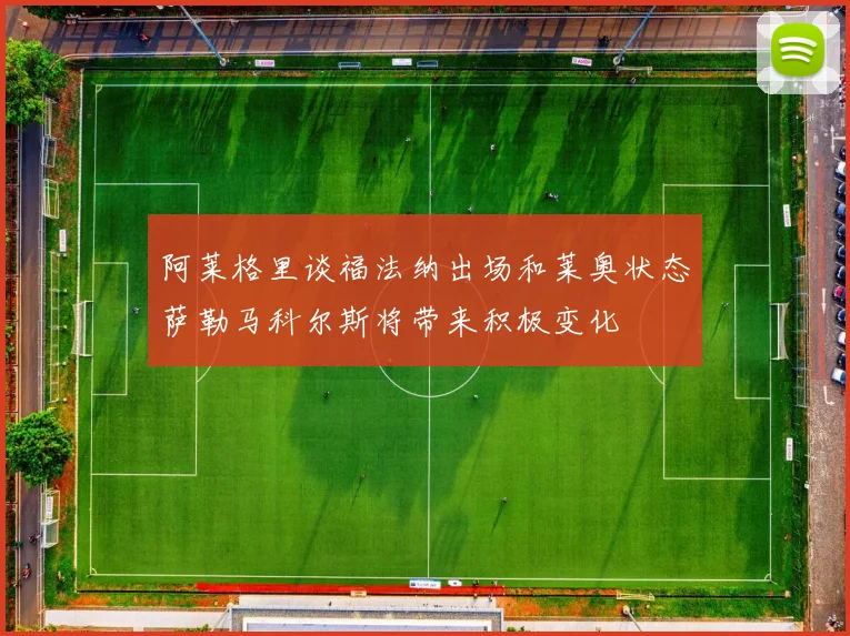 阿莱格里谈福法纳出场和莱奥状态萨勒马科尔斯将带来积极变化